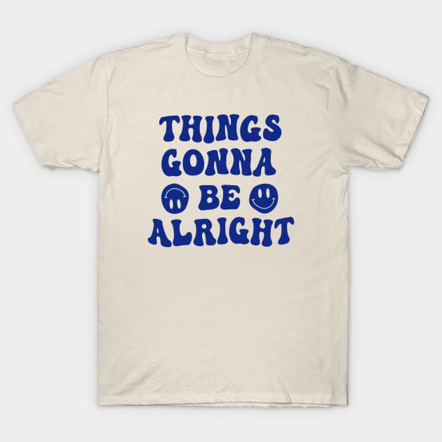 Things Gonna Be Alright T-Shirt by Artery Designs Co.